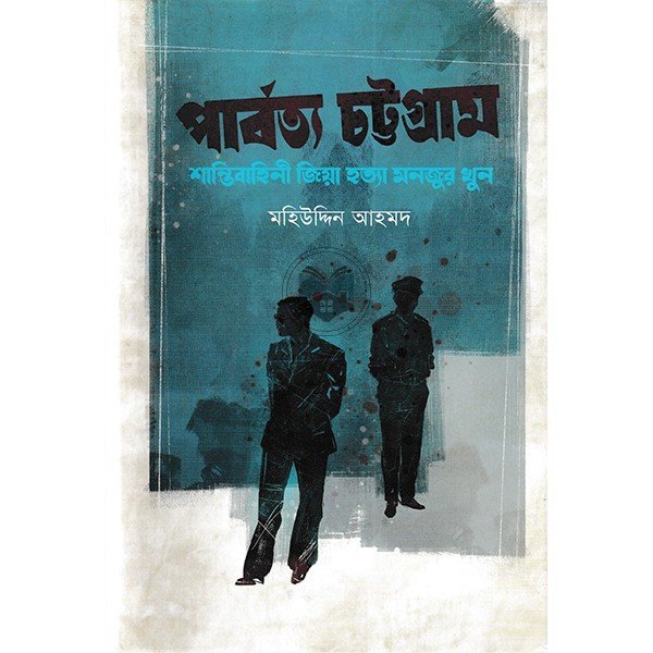 পার্বত্য চট্টগ্রাম : শান্তিবাহিনী জিয়া হত্যা মনজুর খুন (হার্ডকভার)