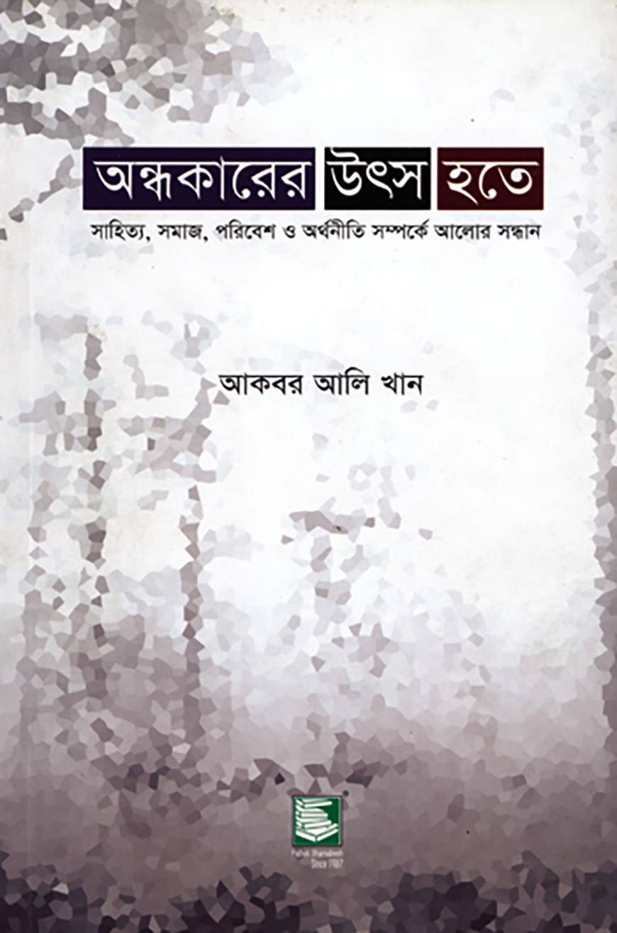 অন্ধকারের উৎস হতে : সাহিত্য, সমাজ, পরিবেশ ও অর্থনীতি সম্পর্কে আলোর সন্ধান